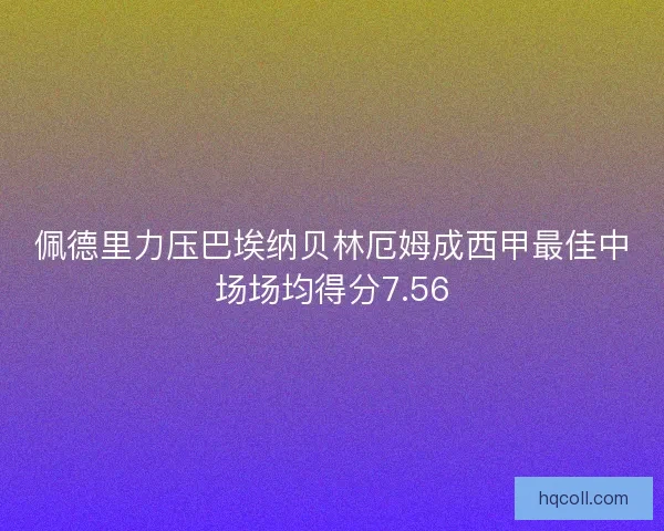佩德里力压巴埃纳贝林厄姆成西甲最佳中场场均得分7.56