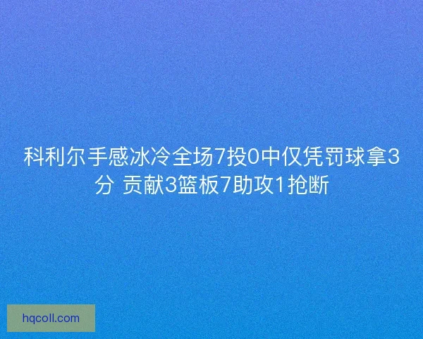 科利尔手感冰冷全场7投0中仅凭罚球拿3分 贡献3篮板7助攻1抢断 科利尔手感冰冷全场7投0中仅凭罚球拿3分 贡献3篮板7助攻1抢断