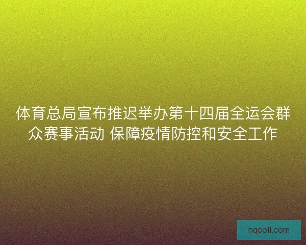 体育总局宣布推迟举办第十四届全运会群众赛事活动 保障疫情防控和安全工作 体育总局宣布推迟举办第十四届全运会群众赛事活动 保障疫情防控和安全工作